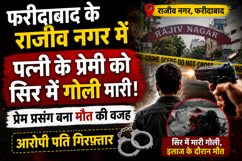 फरीदाबाद के राजीव नगर में सनसनी: पत्नी के प्रेमी को सिर में गोली मारने का आरोप, पति गिरफ्तार